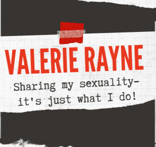 Valerie Rayne | "Sharing my sexuality - it's just what I do!"